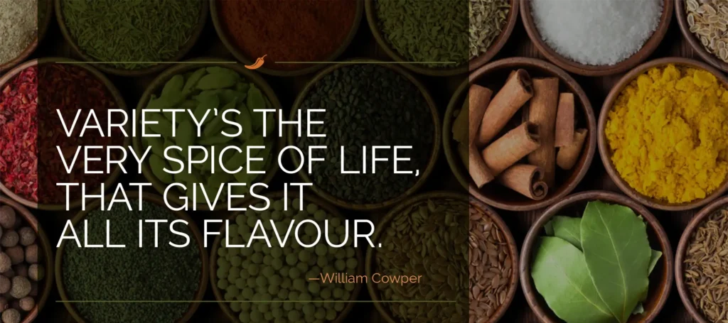 Variety's the very spice of life, that gives it all its falvor.