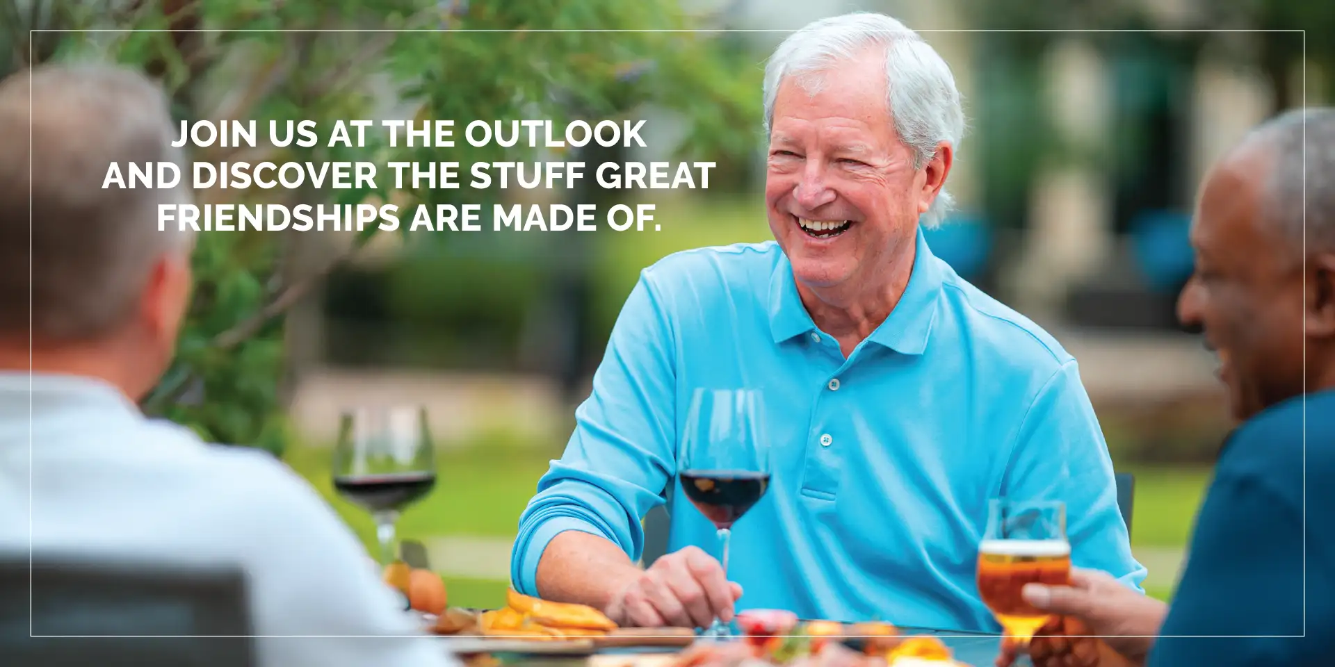 Join us at The Outlook and discover the stuff great friendships are made of.