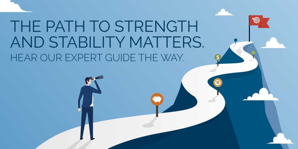 The path to strength and stability matters. Hear our expert guide the way.