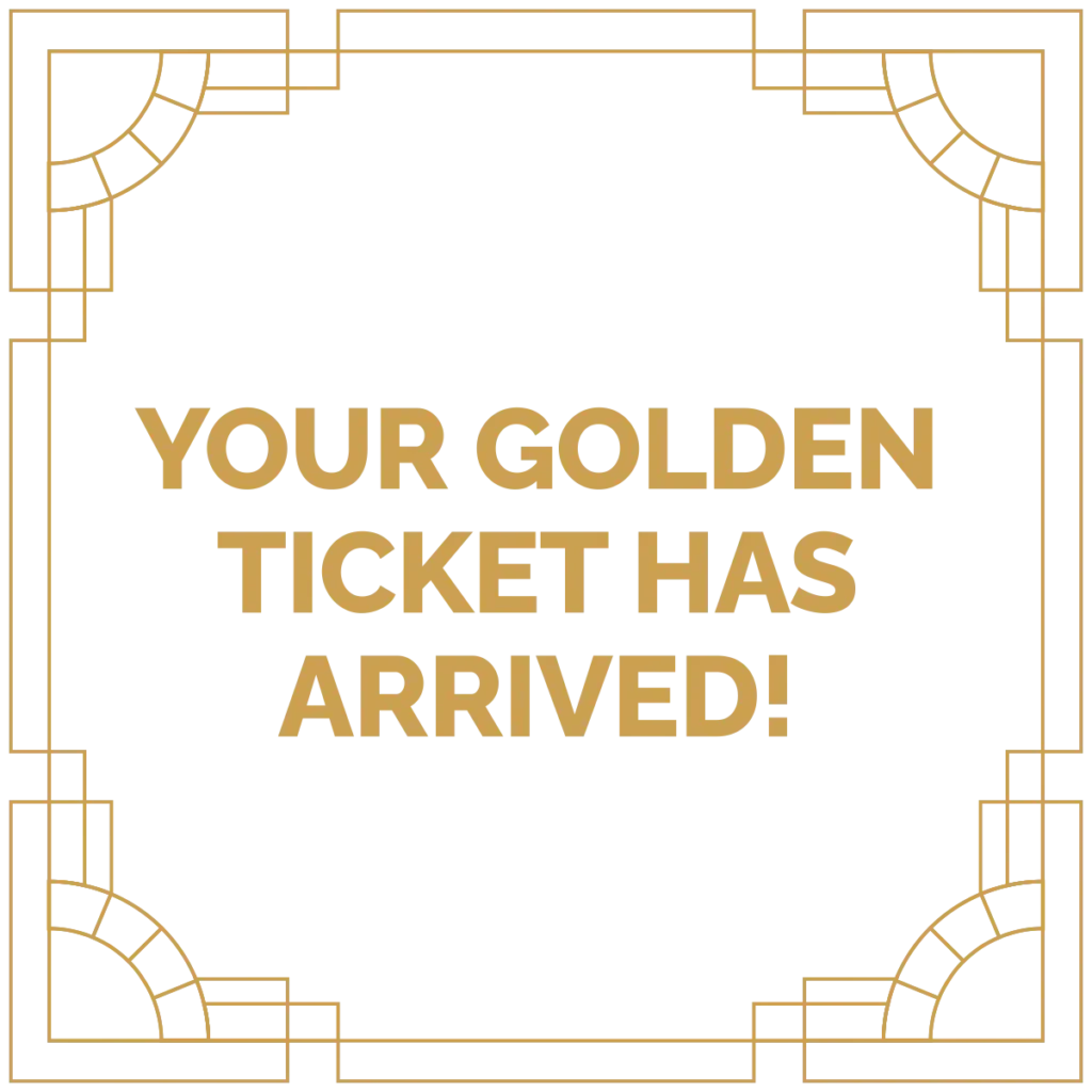 Your Golden Ticket Has Arrived!